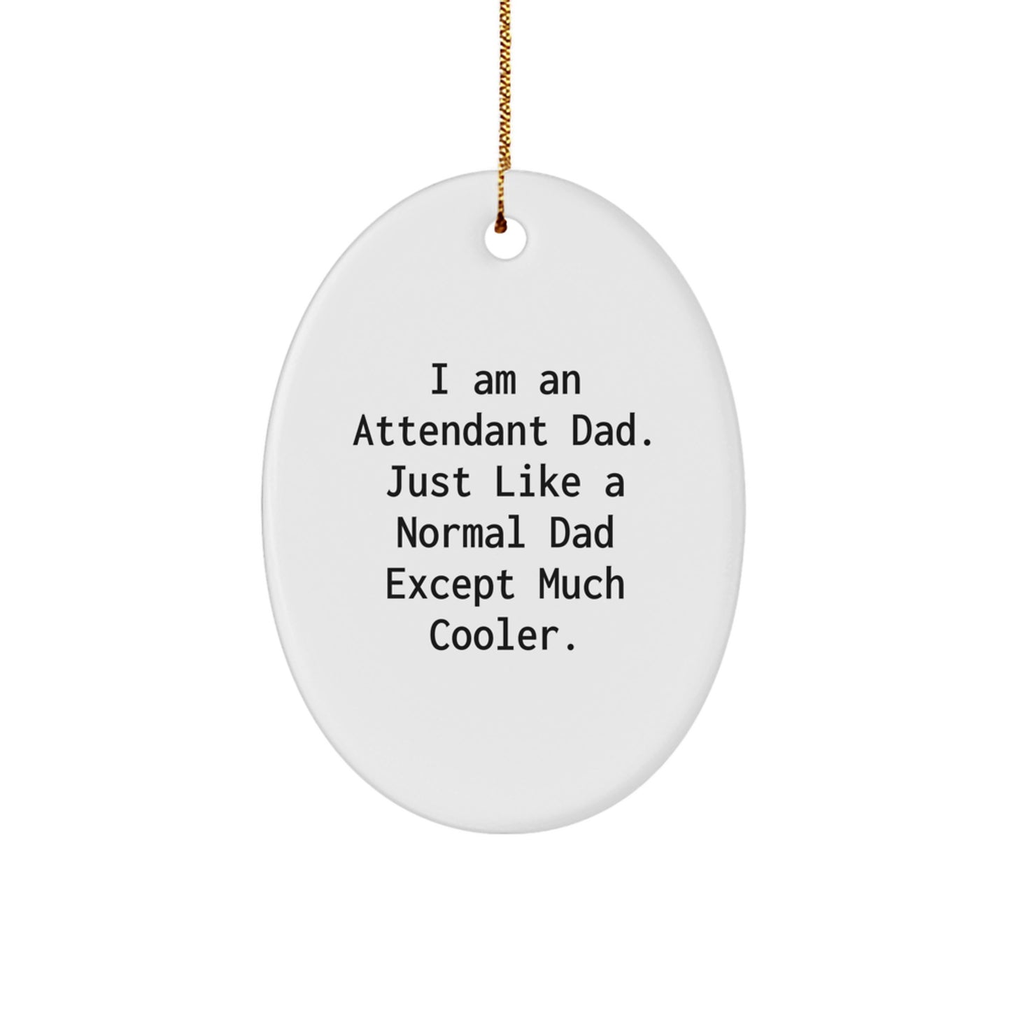Gifts from Attendant Dads for Christmas Unique Gifts - 'I Am An Attendant Dad. Just Like A Normal Dad Except Much Cooler.' Oval Ornament - Image 1