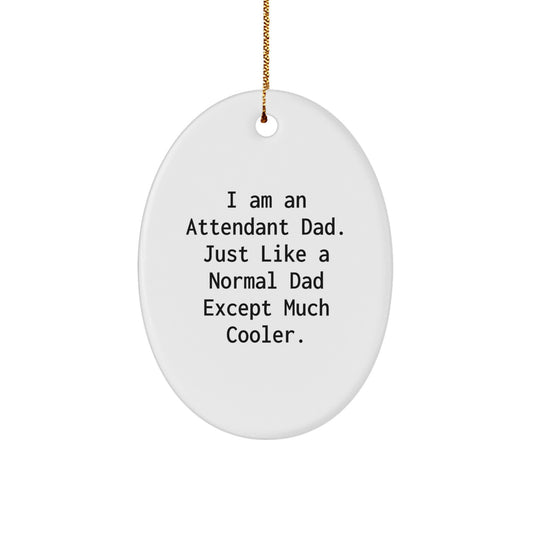 Gifts from Attendant Dads for Christmas Unique Gifts - 'I Am An Attendant Dad. Just Like A Normal Dad Except Much Cooler.' Oval Ornament - Image 1