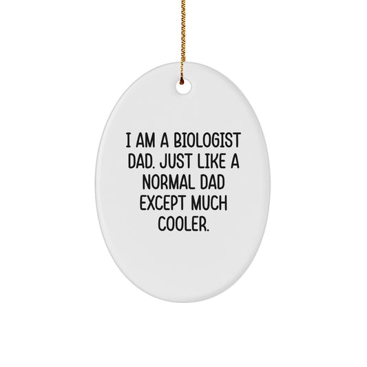 Funny Biologist Gifts, Unique Oval Ornaments, Christmas Decorations for the Biologist Dad - 'I Am A Biologist Dad. Just Like A Normal Dad Except Much Cooler.' - Image 1