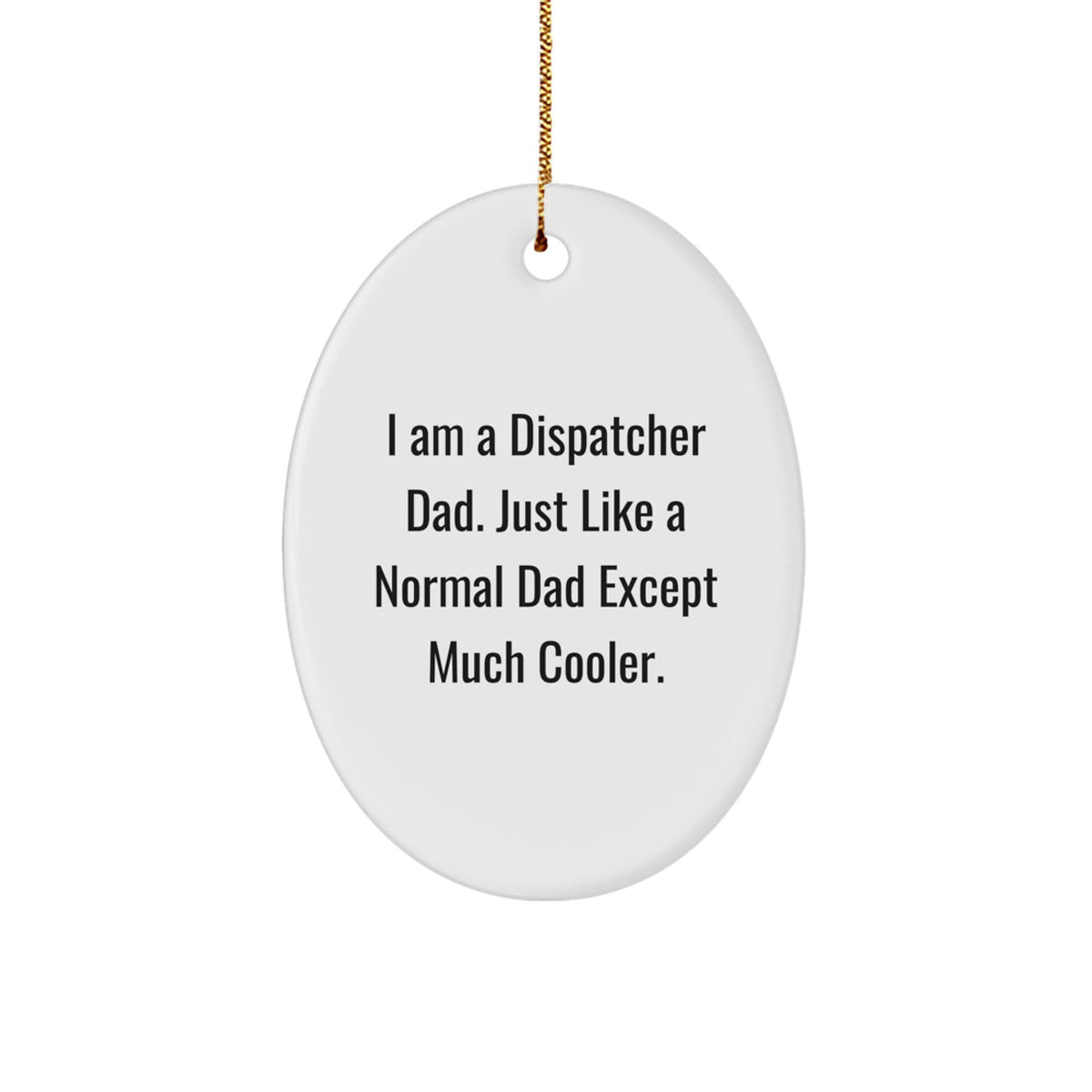 Funny Dispatcher Gifts from Dad, Cool Oval Ornament for Dispatcher, I Am A Dispatcher Dad Christmas Unique Gifts - Image 1