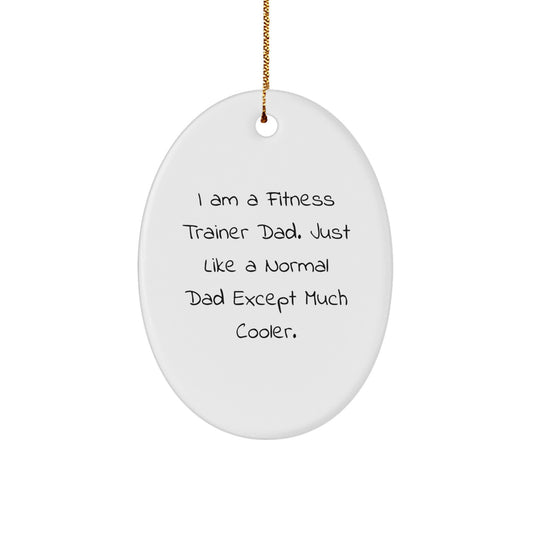 Fitness Trainer Dad, Funny Oval Ornament Gifts for Men, Christmas Unique Gifts from Dad to Fitness Trainer - Image 1
