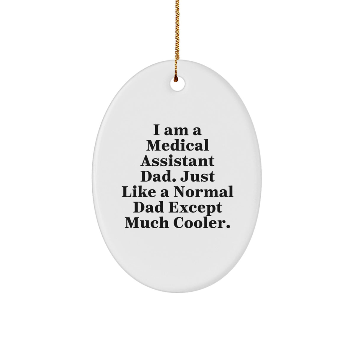 Medical Assistant Dad Gifts, Oval Ornament Christmas Unique Presents from Family for Dad, I Am A Medical Assistant Dad. Just Like A Normal Dad Except Much Cooler. - Image 1
