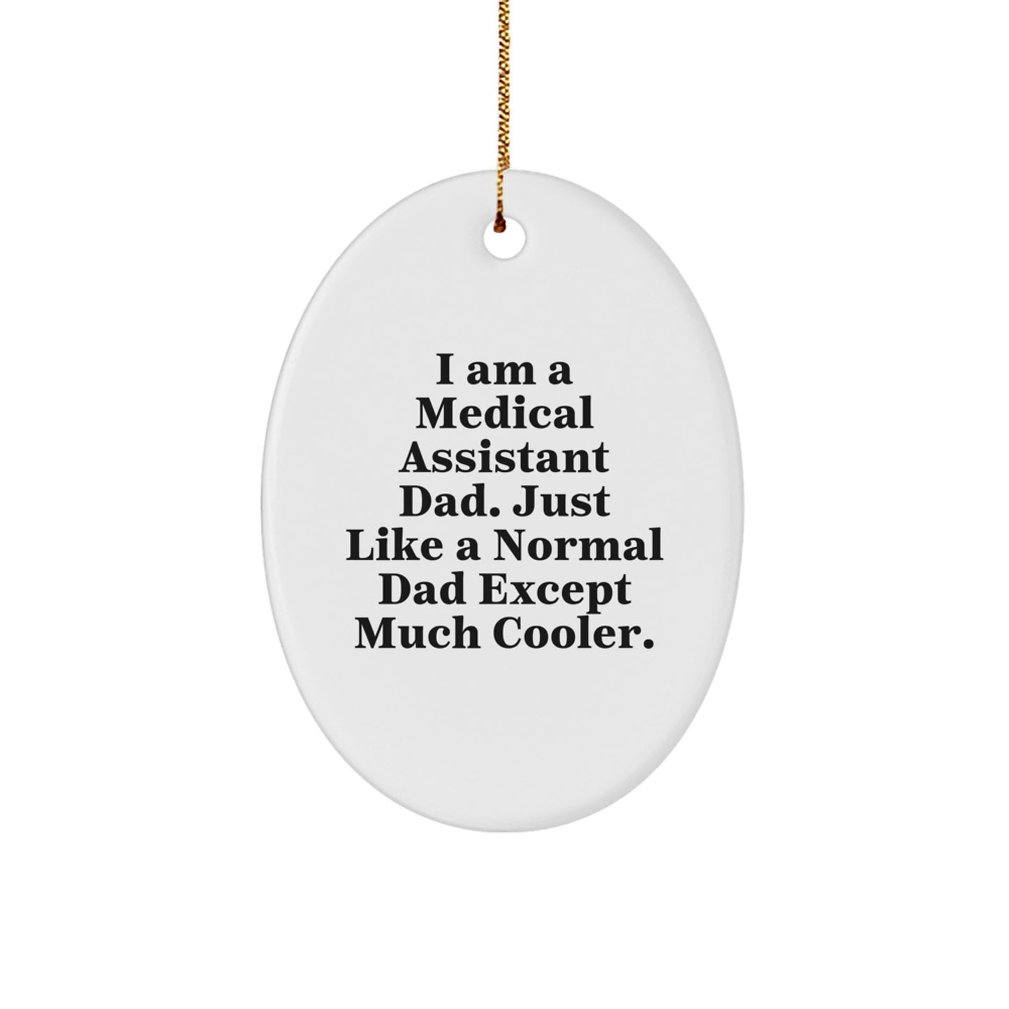 Medical Assistant Dad Gifts, Oval Ornament Christmas Unique Presents from Family for Dad, I Am A Medical Assistant Dad. Just Like A Normal Dad Except Much Cooler. - Image 1