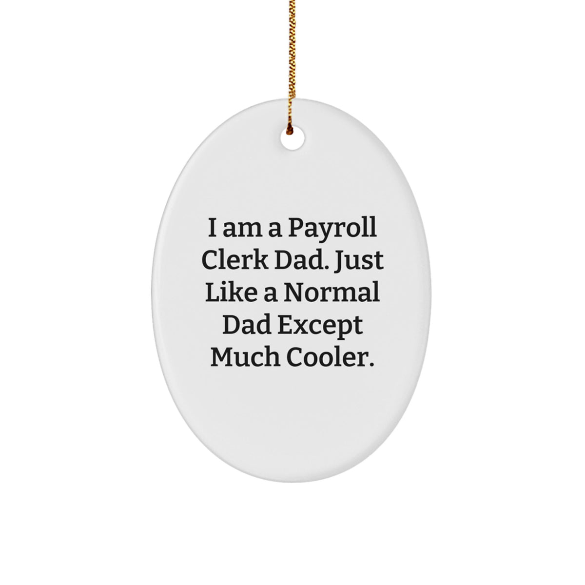 Funny Payroll Clerk Gifts for Men - Oval Ornament with I Am A Payroll Clerk Dad Quote, Unique Christmas Unique Gifts from Dad to Payroll Clerk - Image 1