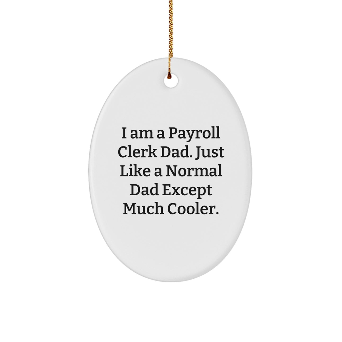 Funny Payroll Clerk Gifts for Men - Oval Ornament with I Am A Payroll Clerk Dad Quote, Unique Christmas Unique Gifts from Dad to Payroll Clerk - Image 1
