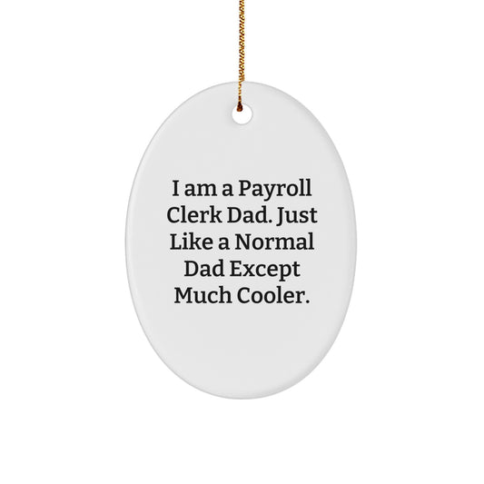 Funny Payroll Clerk Gifts for Men - Oval Ornament with I Am A Payroll Clerk Dad Quote, Unique Christmas Unique Gifts from Dad to Payroll Clerk - Image 1