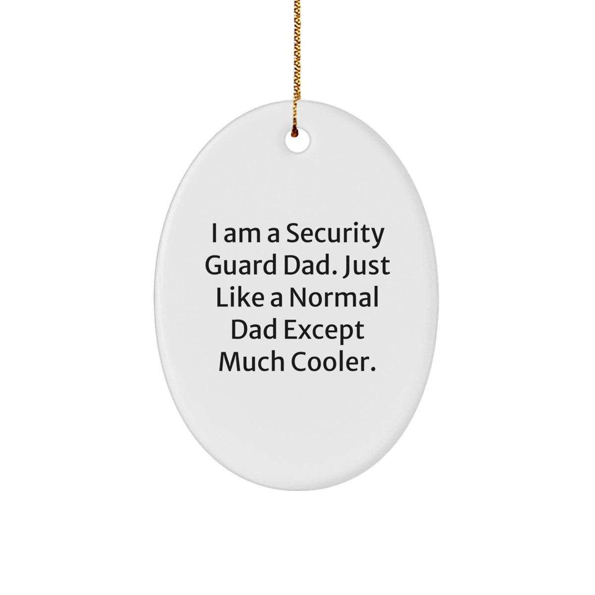 Funny Security Guard Gifts from Men to Family Members - Unique Oval Ornament for Security Guard Dad, I Am A Security Guard Dad. Just Like A Normal Dad Except Much Cooler. - Image 1