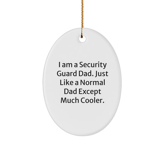 Funny Security Guard Gifts from Men to Family Members - Unique Oval Ornament for Security Guard Dad, I Am A Security Guard Dad. Just Like A Normal Dad Except Much Cooler. - Image 1
