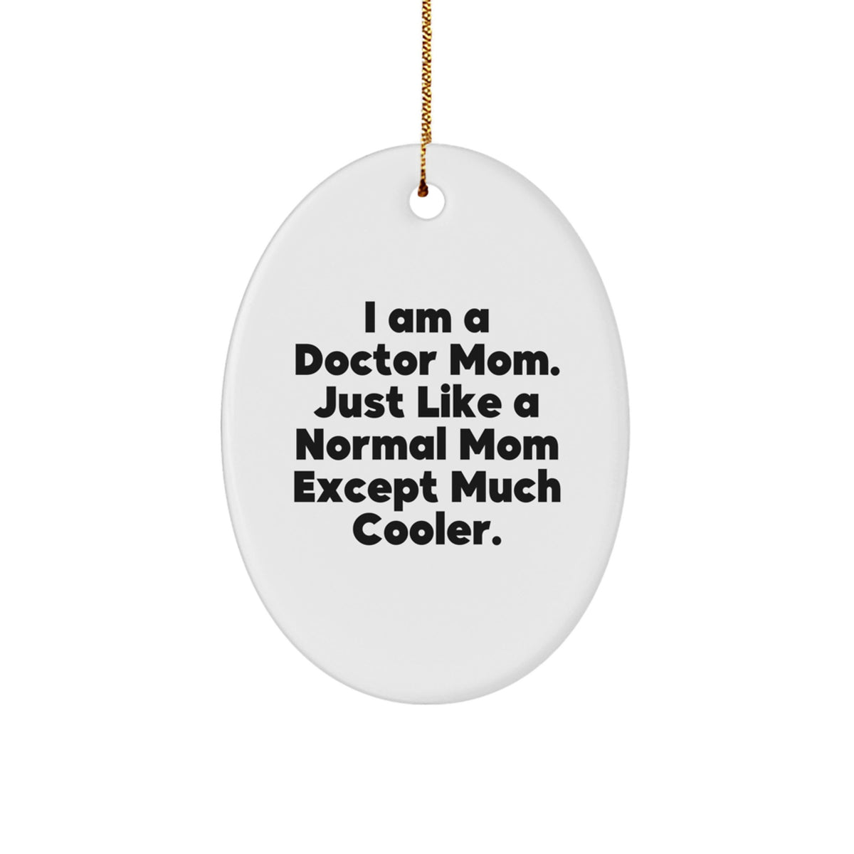 Funny Doctor Mom Gifts, Oval Ornament for Christmas Unique Gifts from Family to Doctor Mom, I Am A Doctor Mom. Just Like A Normal Mom Except Much Cooler. - Image 1