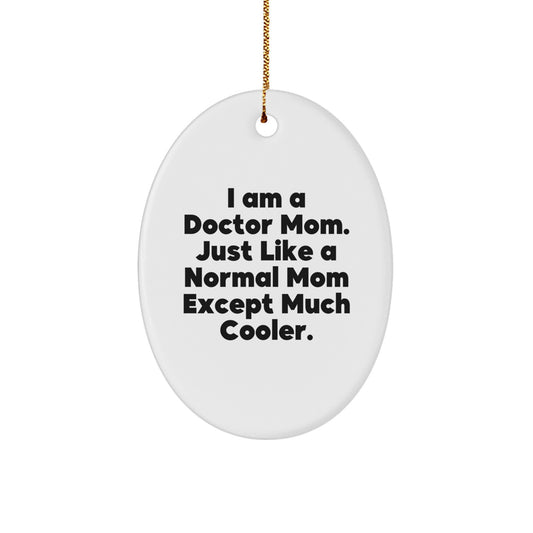Funny Doctor Mom Gifts, Oval Ornament for Christmas Unique Gifts from Family to Doctor Mom, I Am A Doctor Mom. Just Like A Normal Mom Except Much Cooler. - Image 1
