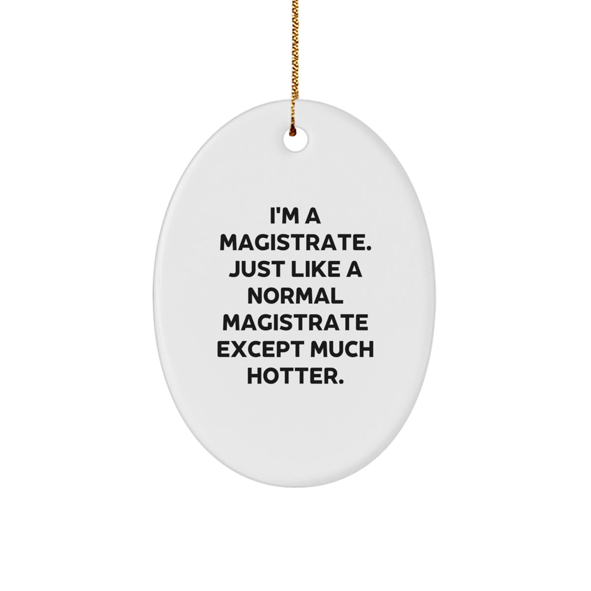 Funny Magistrate Gifts - I'm A Magistrate. Just Like A Normal Magistrate Except Much Hotter. Oval Ornament for Men, Women, or Friends - Christmas Unique Gifts from Family - Image 1