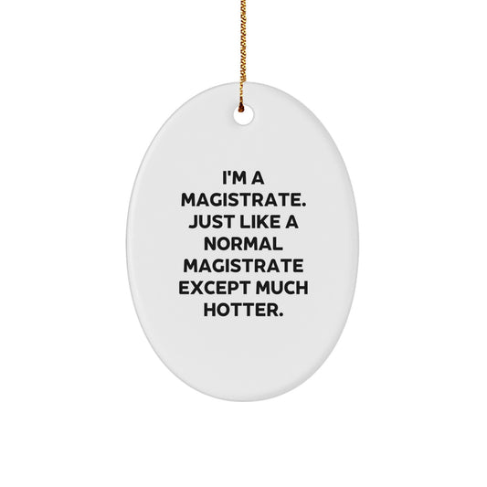 Funny Magistrate Gifts - I'm A Magistrate. Just Like A Normal Magistrate Except Much Hotter. Oval Ornament for Men, Women, or Friends - Christmas Unique Gifts from Family - Image 1
