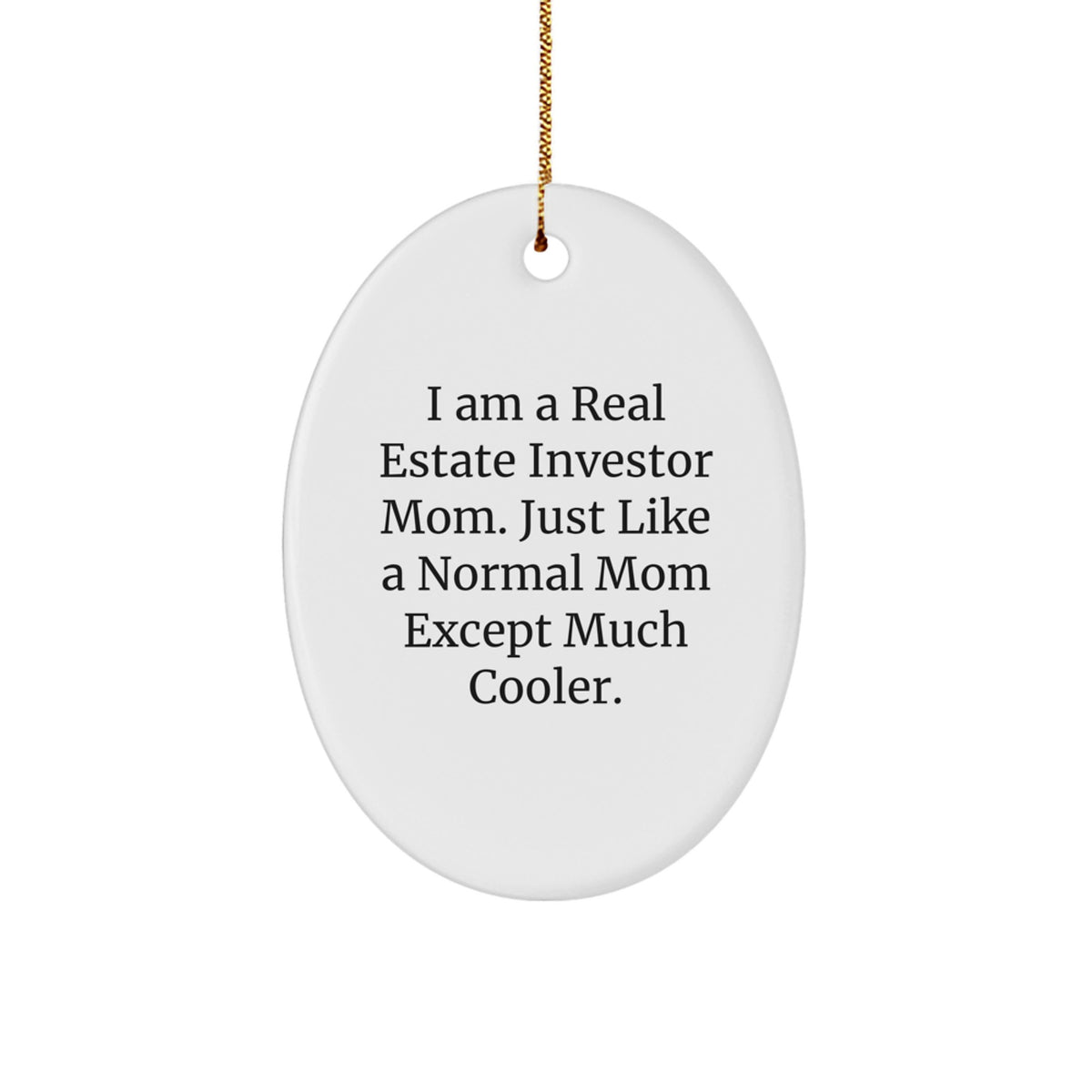 Gifts from Friends for Real Estate Investor Mom - Oval Ornament - 'I Am A Real Estate Investor Mom. Just Like A Normal Mom Except Much Cooler.' Funny Christmas Unique Gift - Image 1