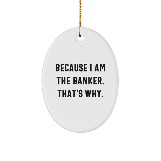 Funny Banker Oval Ornament Gifts for Him, Because I Am The Banker. That's Why., Christmas Unique Gifts from Men to Banker - Image 1