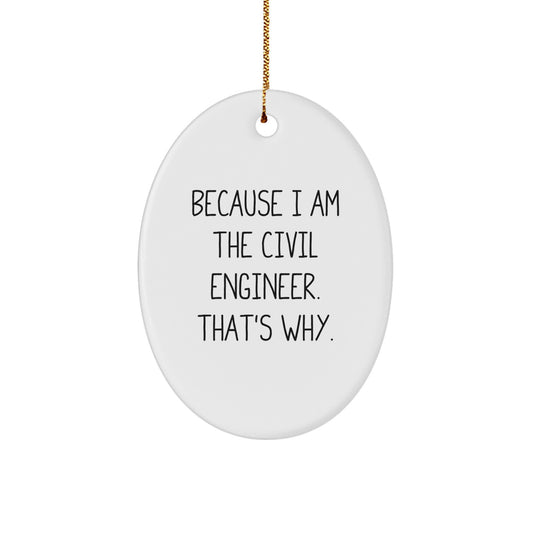 Funny Civil Engineer Oval Ornament Gifts for Men, Women, Friends, Coworkers, Family from Because I Am The Civil Engineer. That's Why. - Image 1