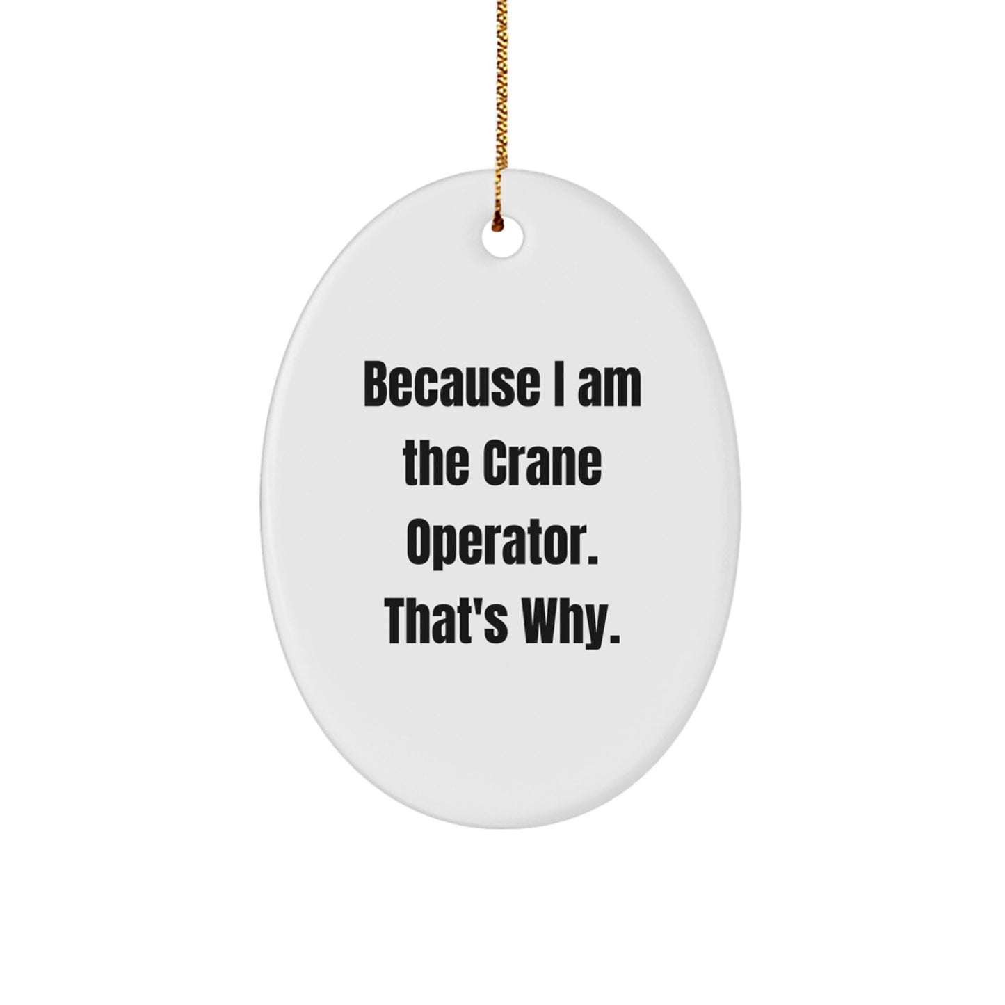Funny Crane Operator Gifts from Friends to Crane Operator, Oval Ornament with Quote 'Because I Am The Crane Operator. That's Why.' for Christmas - Image 1