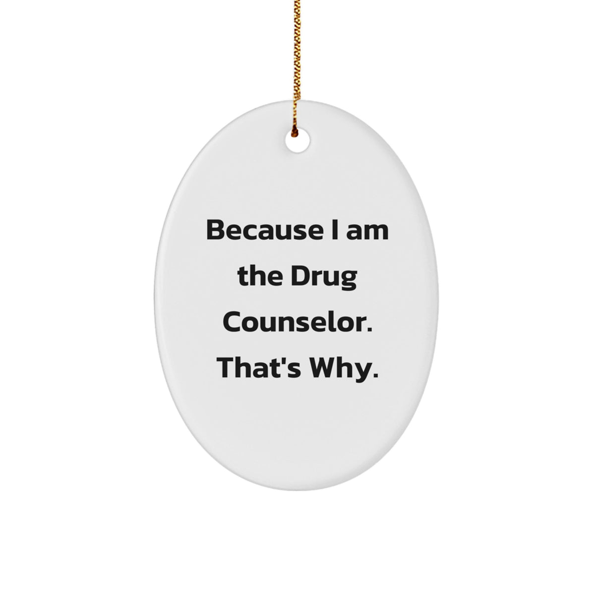 Funny Drug Counselor Gifts from Men, Women, Friends, or Coworkers to Drug Counselor, Men, Women, Friends, or Coworkers with Oval Ornament Because I Am The Drug Counselor That's Why Christmas Unique - Image 1