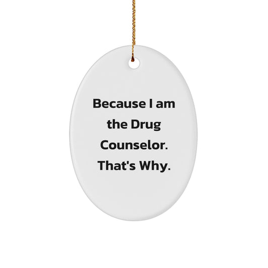 Funny Drug Counselor Gifts from Men, Women, Friends, or Coworkers to Drug Counselor, Men, Women, Friends, or Coworkers with Oval Ornament Because I Am The Drug Counselor That's Why Christmas Unique - Image 1