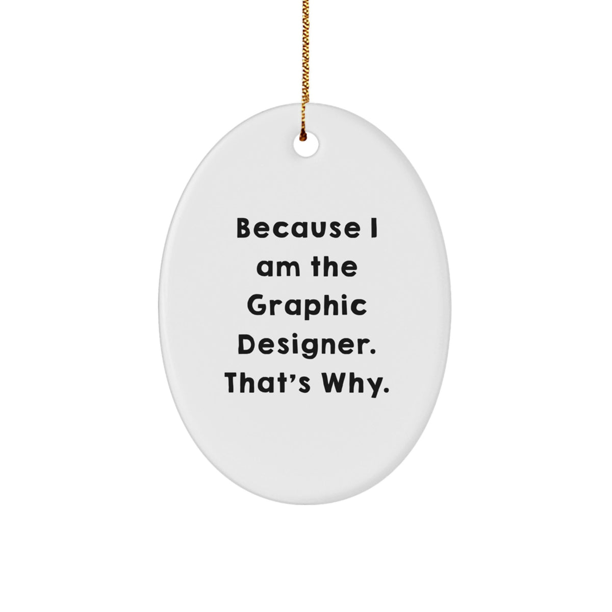 Gifts from Coworkers for Graphic Designers, Oval Ornament with Funny 'Because I Am The Graphic Designer. That's Why.' Quote, Christmas Unique Gifts - Image 1