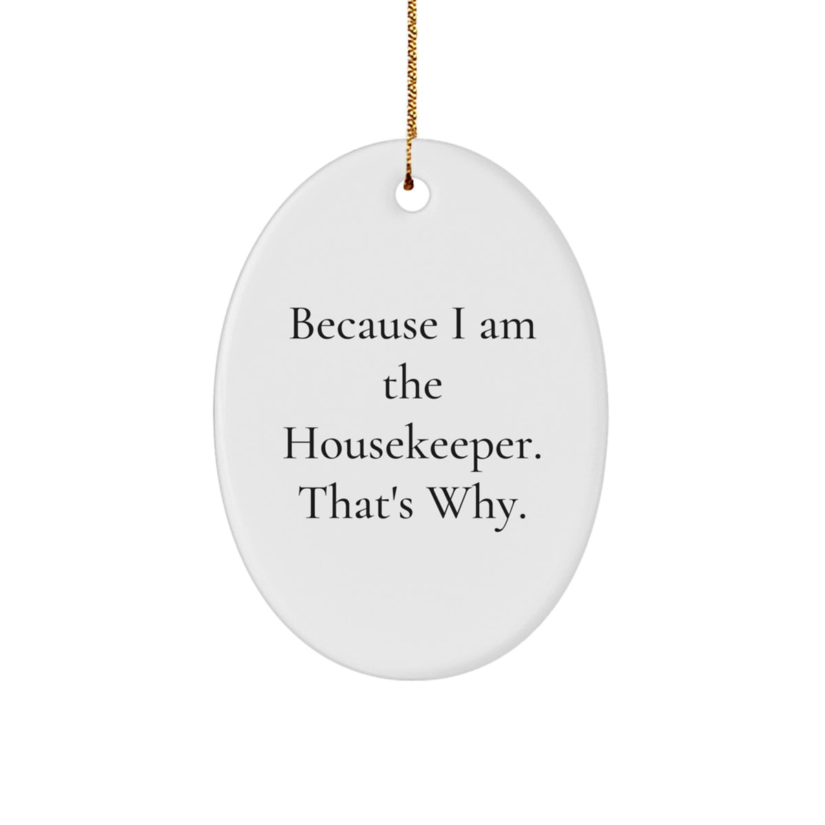 Funny Housekeeper Gifts, Oval Ornament for Housekeeper Friends, Christmas Unique Gifts from Men to Housekeeper, 'Because I Am The Housekeeper. That's Why.' Christmas Decorations - Image 1