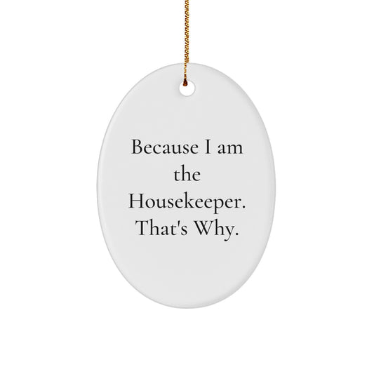 Funny Housekeeper Gifts, Oval Ornament for Housekeeper Friends, Christmas Unique Gifts from Men to Housekeeper, 'Because I Am The Housekeeper. That's Why.' Christmas Decorations - Image 1