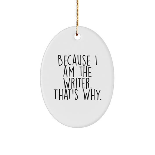 Funny Writer Oval Ornament Gifts for Men - Because I Am The Writer. That's Why., Oval Shaped Decorations for Christmas Unique Gifts from Friends - Image 1
