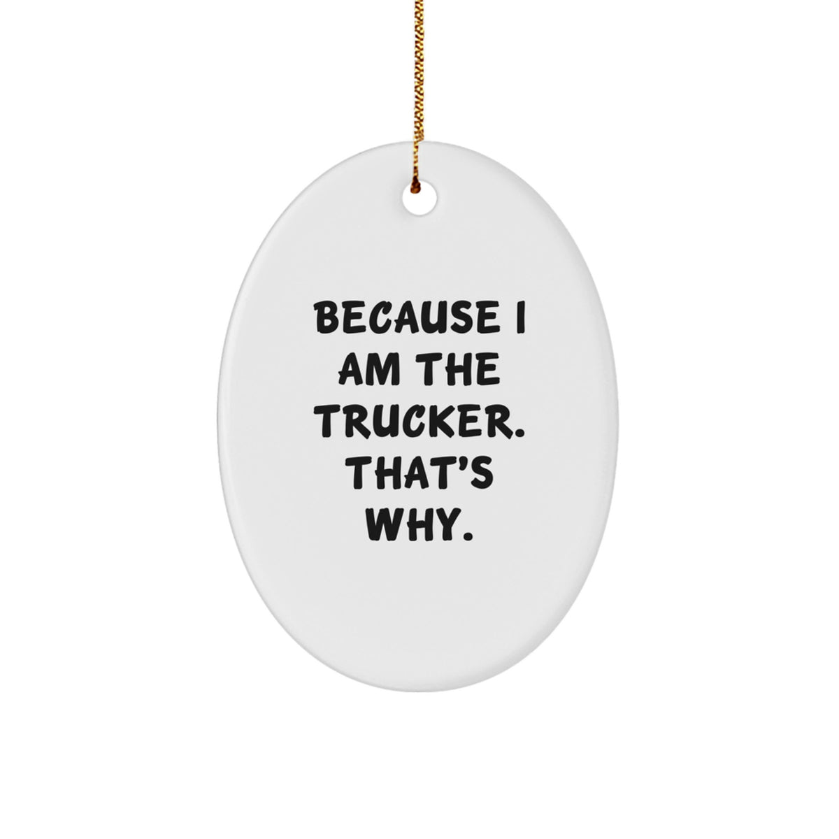 Funny Trucker Gifts from Men, Oval Ornament Because I Am The Trucker That's Why, Christmas Unique Gifts for Trucker Friends - Image 1