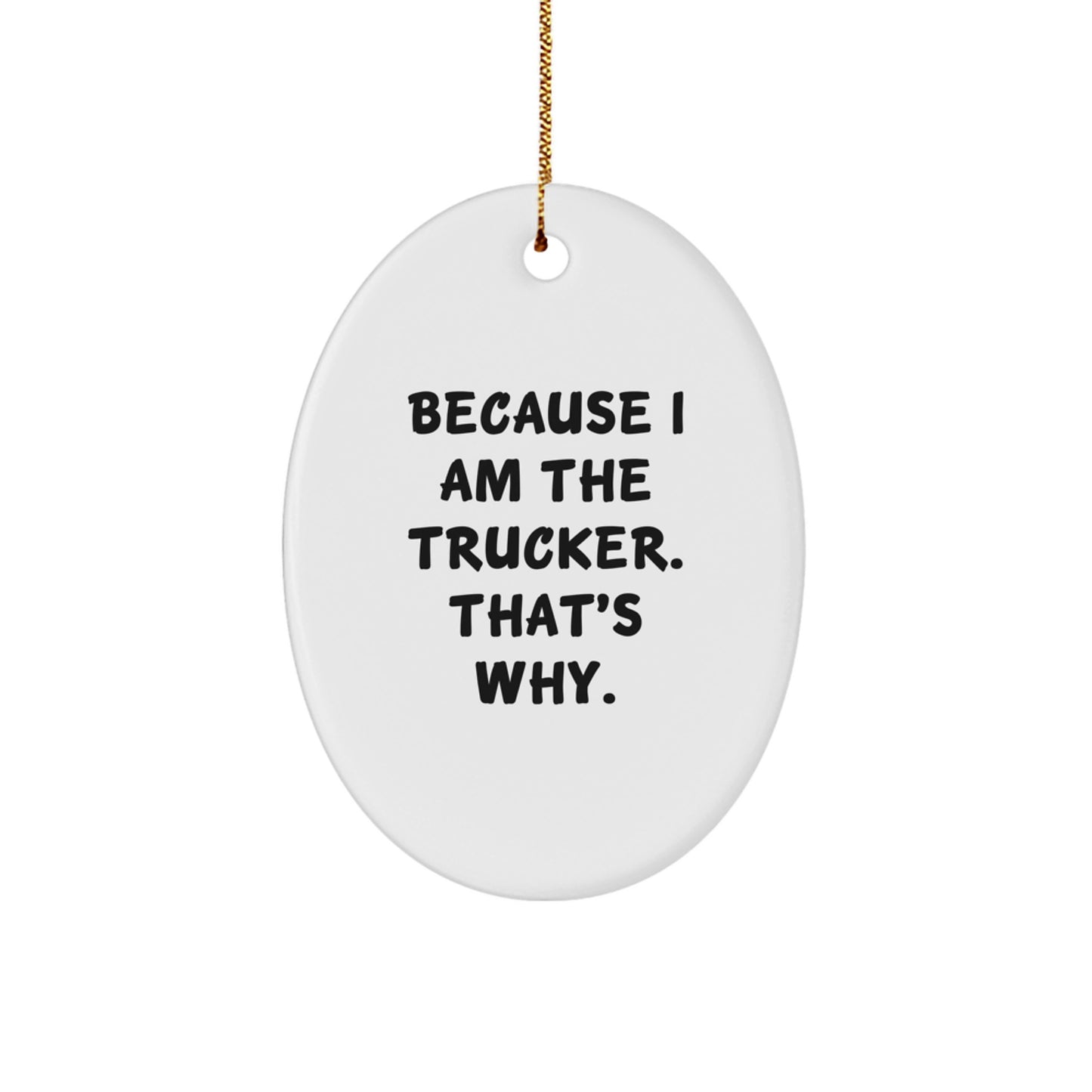 Funny Trucker Gifts from Men, Oval Ornament Because I Am The Trucker That's Why, Christmas Unique Gifts for Trucker Friends - Image 1