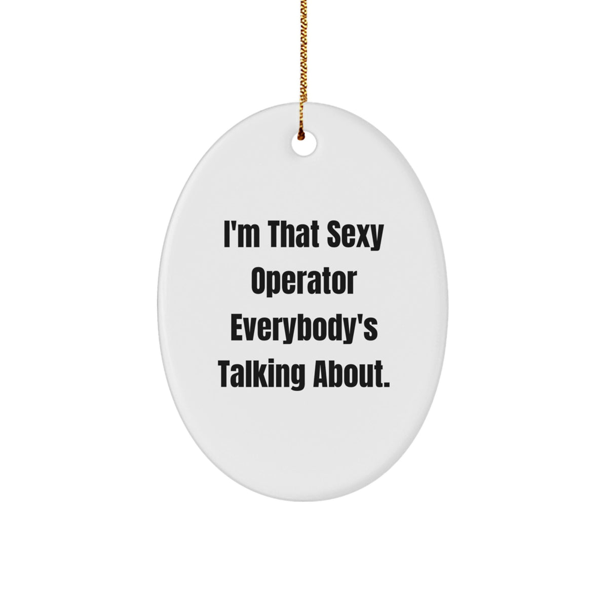 Funny Operator Gifts from Men to Operator Friends Christmas Unique Oval Ornament I'm That Sexy Operator Everybody's Talking About. - Image 1