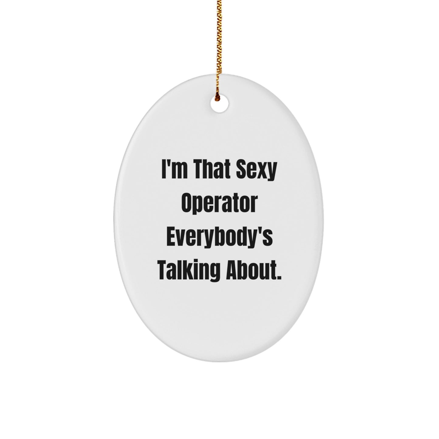 Funny Operator Gifts from Men to Operator Friends Christmas Unique Oval Ornament I'm That Sexy Operator Everybody's Talking About. - Image 1