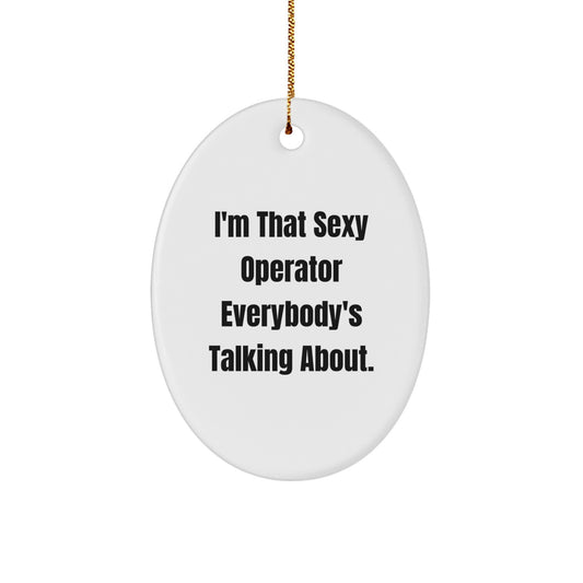 Funny Operator Gifts from Men to Operator Friends Christmas Unique Oval Ornament I'm That Sexy Operator Everybody's Talking About. - Image 1
