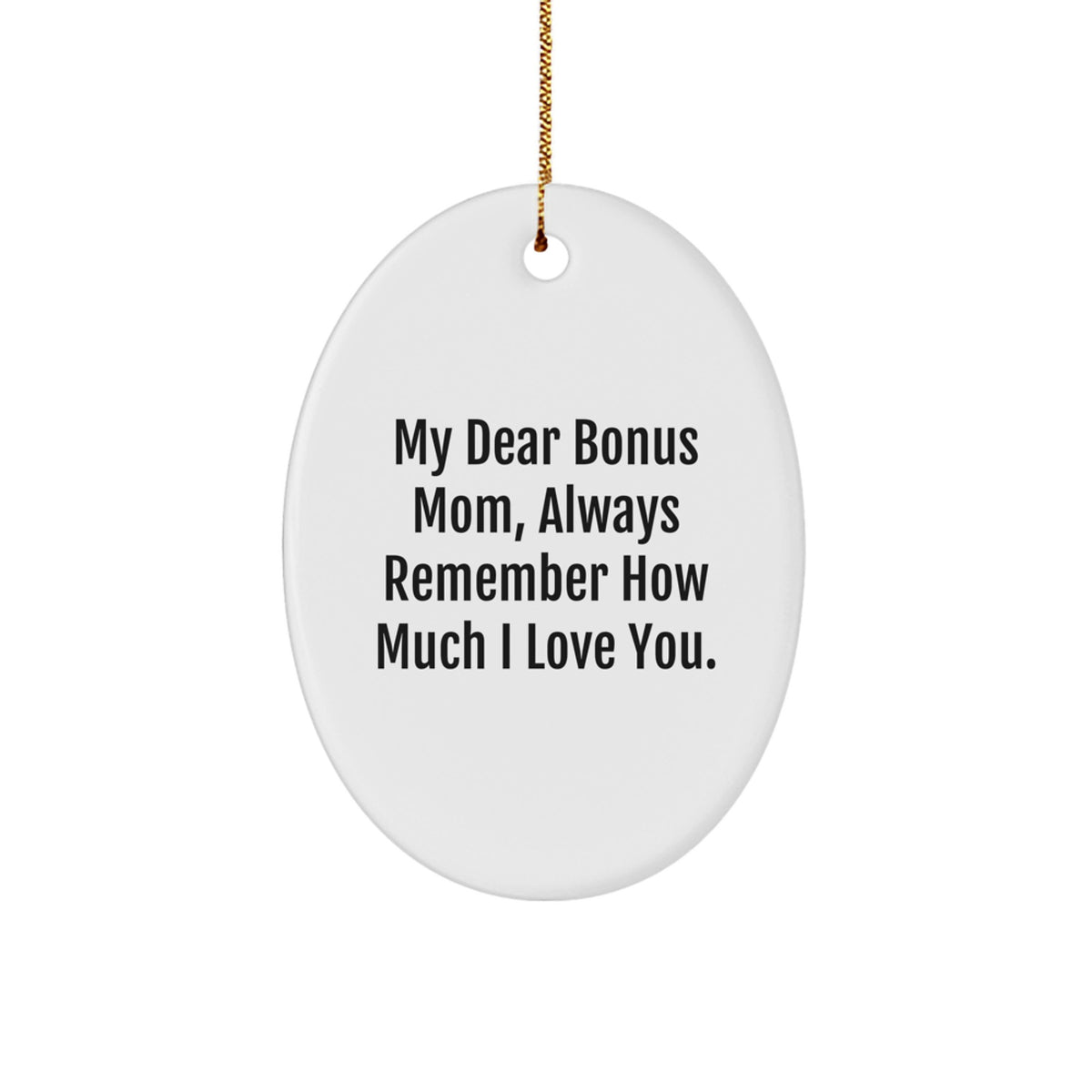 Funny Bonus Mom Gifts, Christmas Oval Ornament for Bonus Mom, 'My Dear Bonus Mom, Always Remember How Much I Love You.' - Image 1