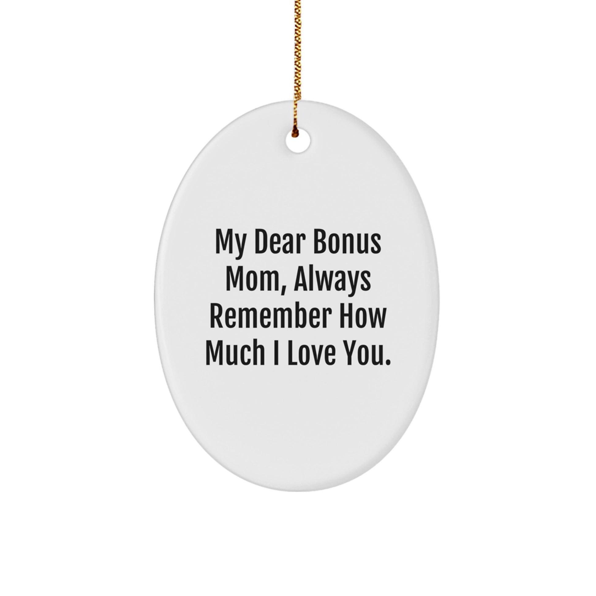 Funny Bonus Mom Gifts, Christmas Oval Ornament for Bonus Mom, 'My Dear Bonus Mom, Always Remember How Much I Love You.' - Image 1