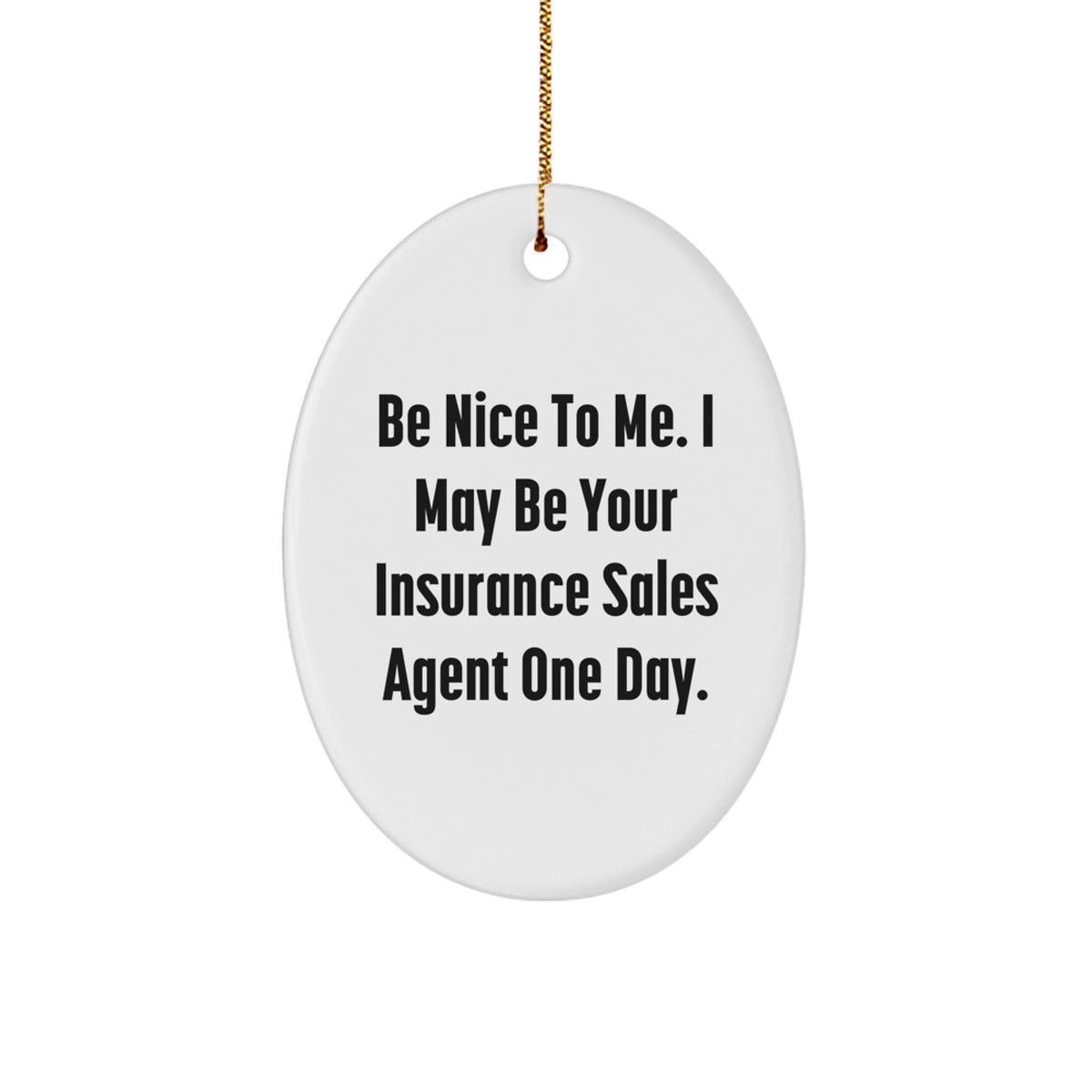 Unique Christmas Unique Gifts from Friends to Insurance Sales Agent, Oval Ornament 'Be Nice To Me. I May Be Your Insurance Sales Agent One Day.' Funny Quote, Office Decor, Desk Decoration - Image 1