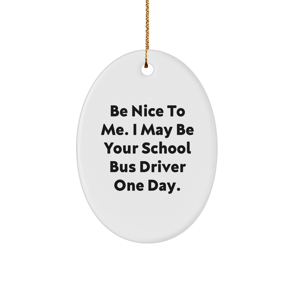 Funny School Bus Driver Gifts from Friends for Men, Be Nice To Me. I May Be Your School Bus Driver One Day. Oval Ornament for Christmas - Image 1