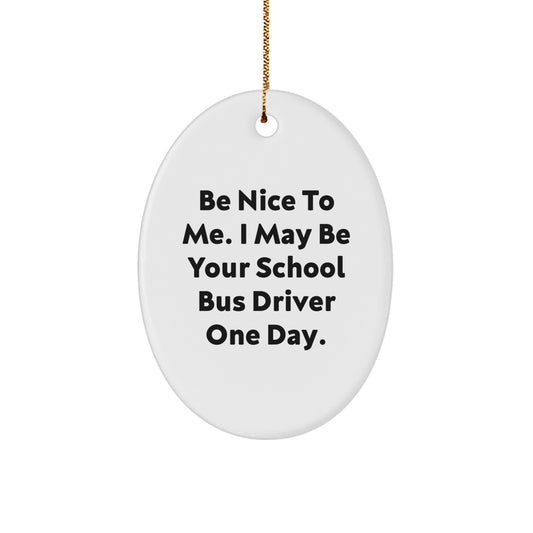 Funny School Bus Driver Gifts from Friends for Men, Be Nice To Me. I May Be Your School Bus Driver One Day. Oval Ornament for Christmas - Image 1