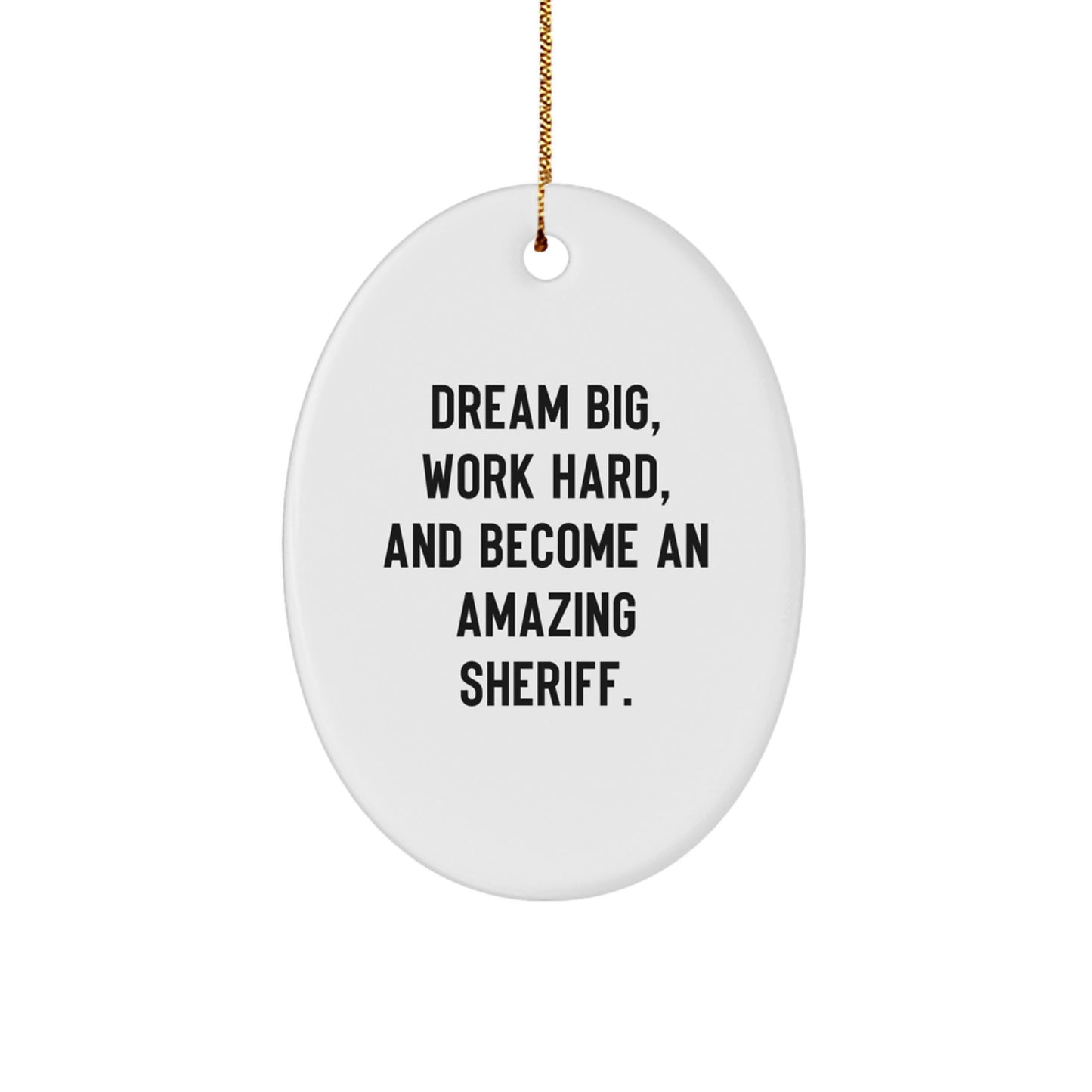 Funny Sheriff Gifts, Inspirational Oval Ornament for Christmas Unique Gifts from Family, Friends, or Coworkers to Sheriff, Men, Women, or Kids - 'Dream Big, Work Hard, And Become An Amazing Sheriff.' - Image 1
