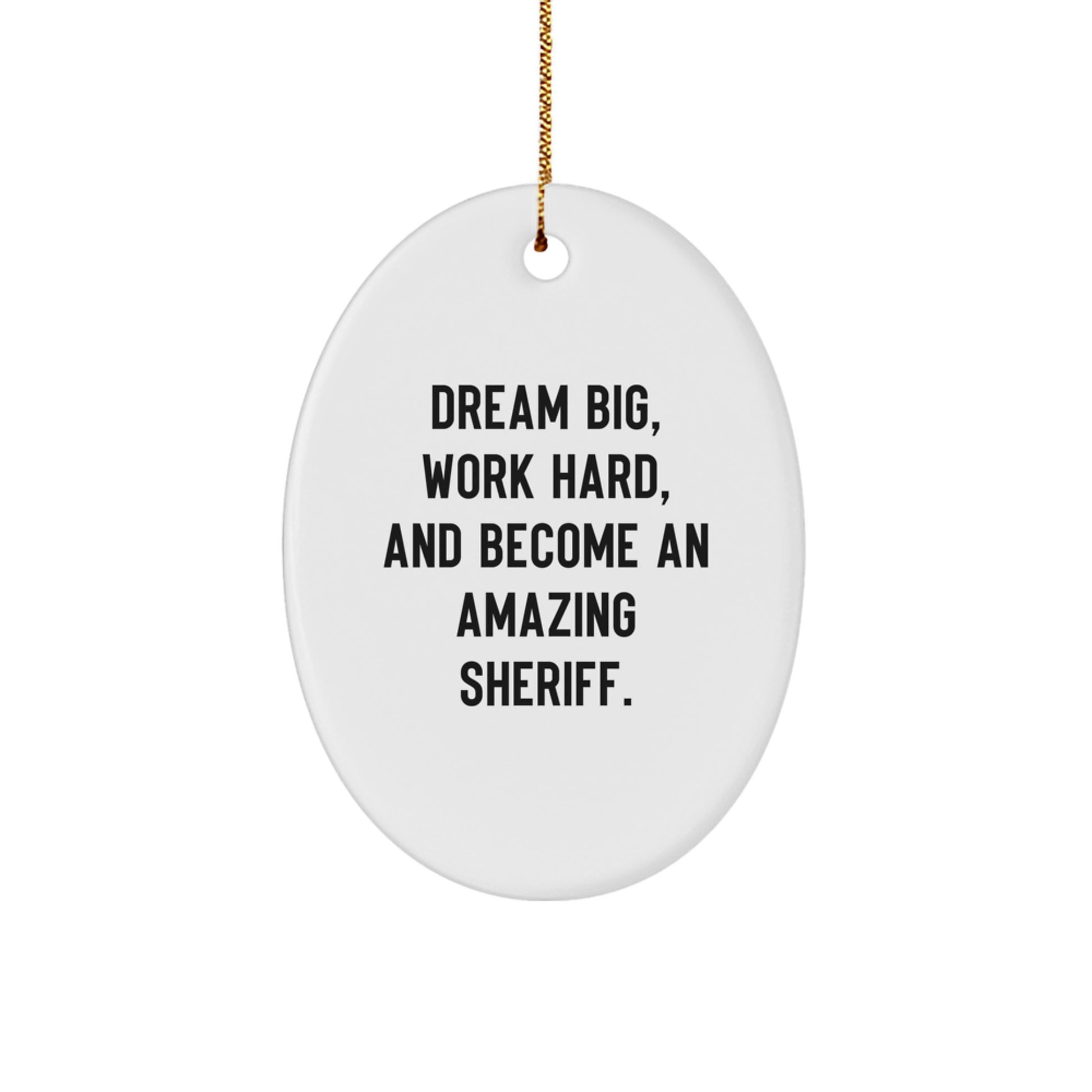 Funny Sheriff Gifts, Inspirational Oval Ornament for Christmas Unique Gifts from Family, Friends, or Coworkers to Sheriff, Men, Women, or Kids - 'Dream Big, Work Hard, And Become An Amazing Sheriff.' - Image 1