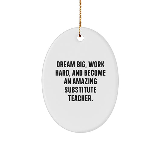 Inspiring Substitute Teacher Oval Ornament, Gifts from Men to Friends for Christmas, 'Dream Big, Work Hard, And Become An Amazing Substitute Teacher.' - Image 1