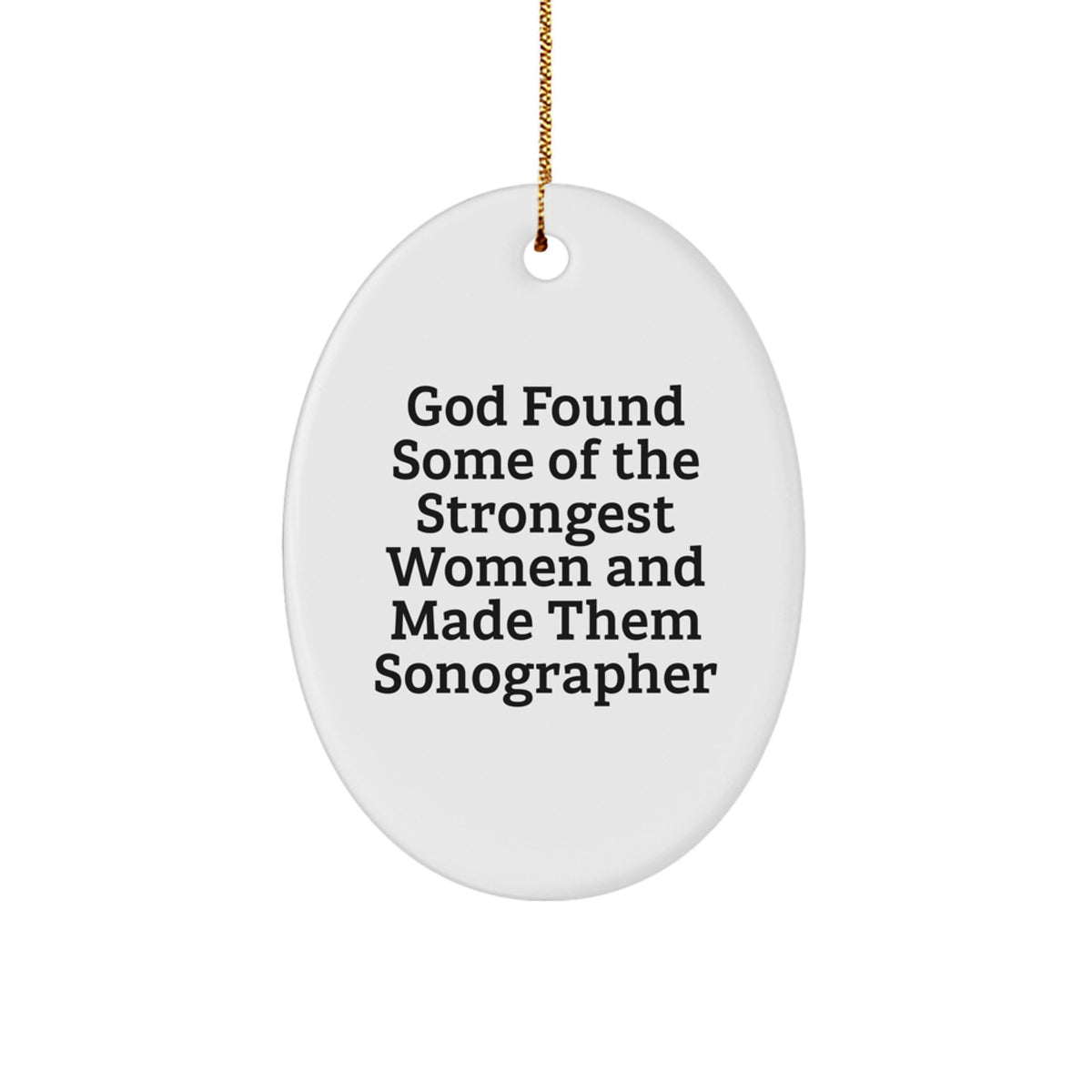 Funny Sonographer Gifts from Women to Women, Oval Ornament Christmas Unique Gifts, God Found Some Of The Strongest Women And Made Them Sonographer Quotes Decorations - Image 1