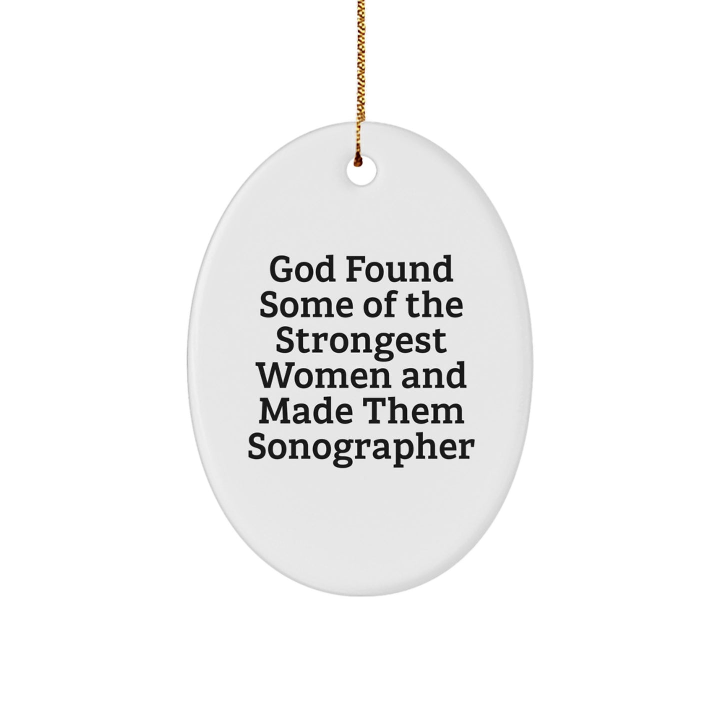 Funny Sonographer Gifts from Women to Women, Oval Ornament Christmas Unique Gifts, God Found Some Of The Strongest Women And Made Them Sonographer Quotes Decorations - Image 1