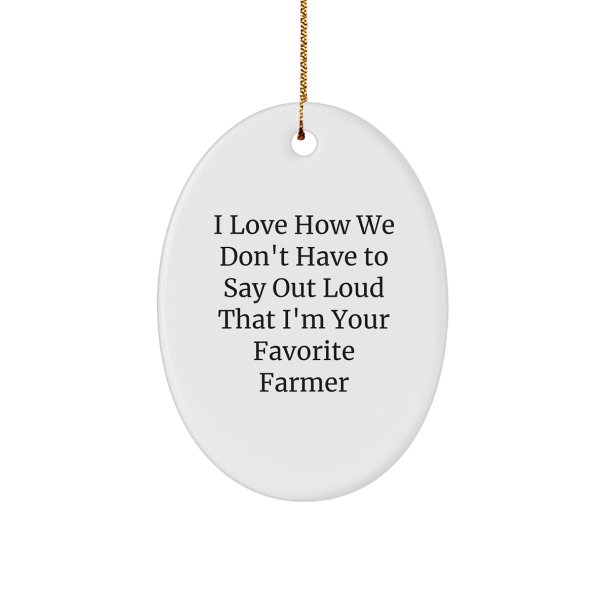 Funny Farmer Gifts from Friends and Family - 'I Love How We Don't Have To Say Out Loud That I'm Your Favorite Farmer' Oval Ornament, Christmas Unique Present for Men, Women, Farmer, Coworkers - Image 1