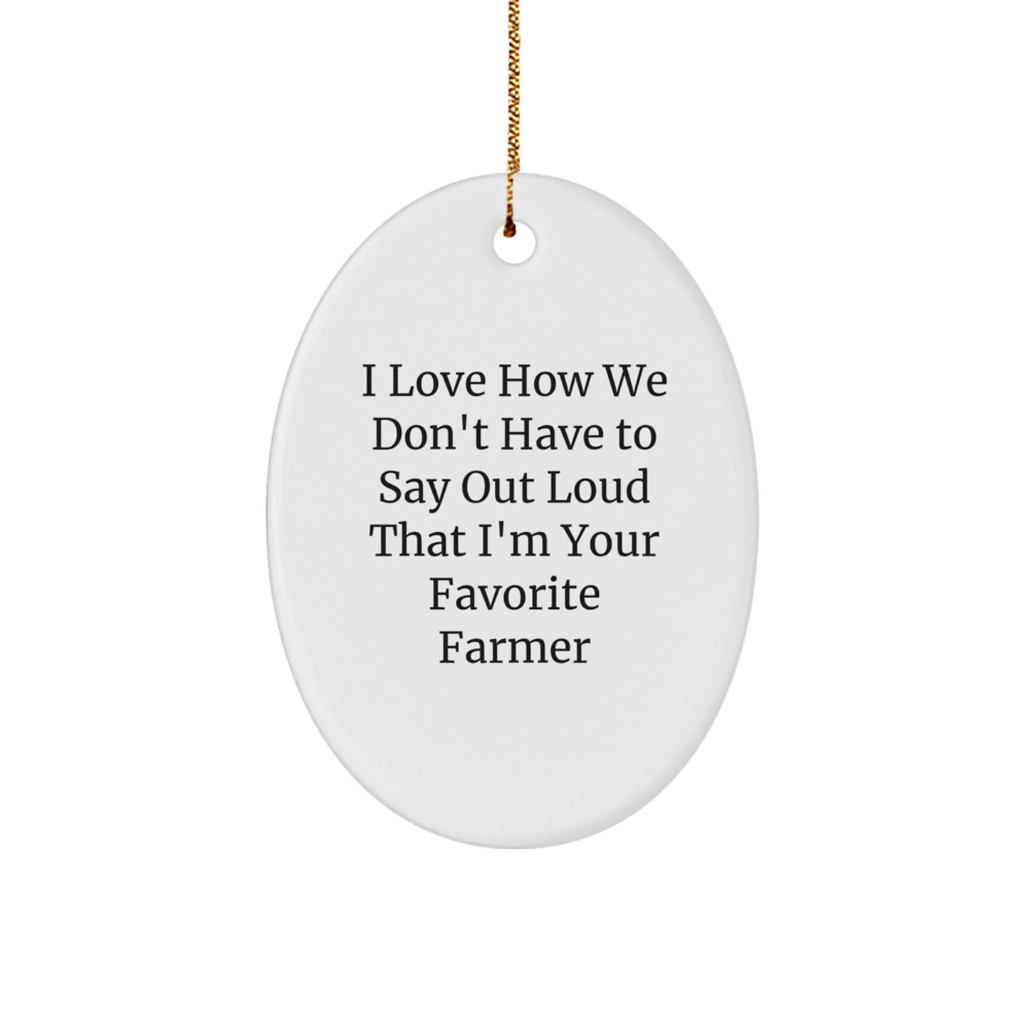 Funny Farmer Gifts from Friends and Family - 'I Love How We Don't Have To Say Out Loud That I'm Your Favorite Farmer' Oval Ornament, Christmas Unique Present for Men, Women, Farmer, Coworkers - Image 1