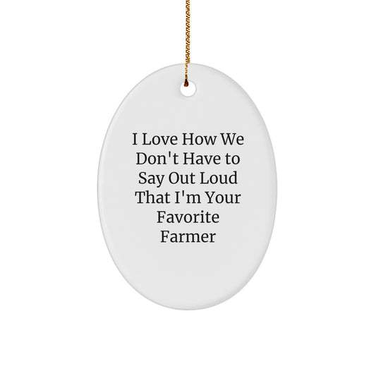 Funny Farmer Gifts from Friends and Family - 'I Love How We Don't Have To Say Out Loud That I'm Your Favorite Farmer' Oval Ornament, Christmas Unique Present for Men, Women, Farmer, Coworkers - Image 1