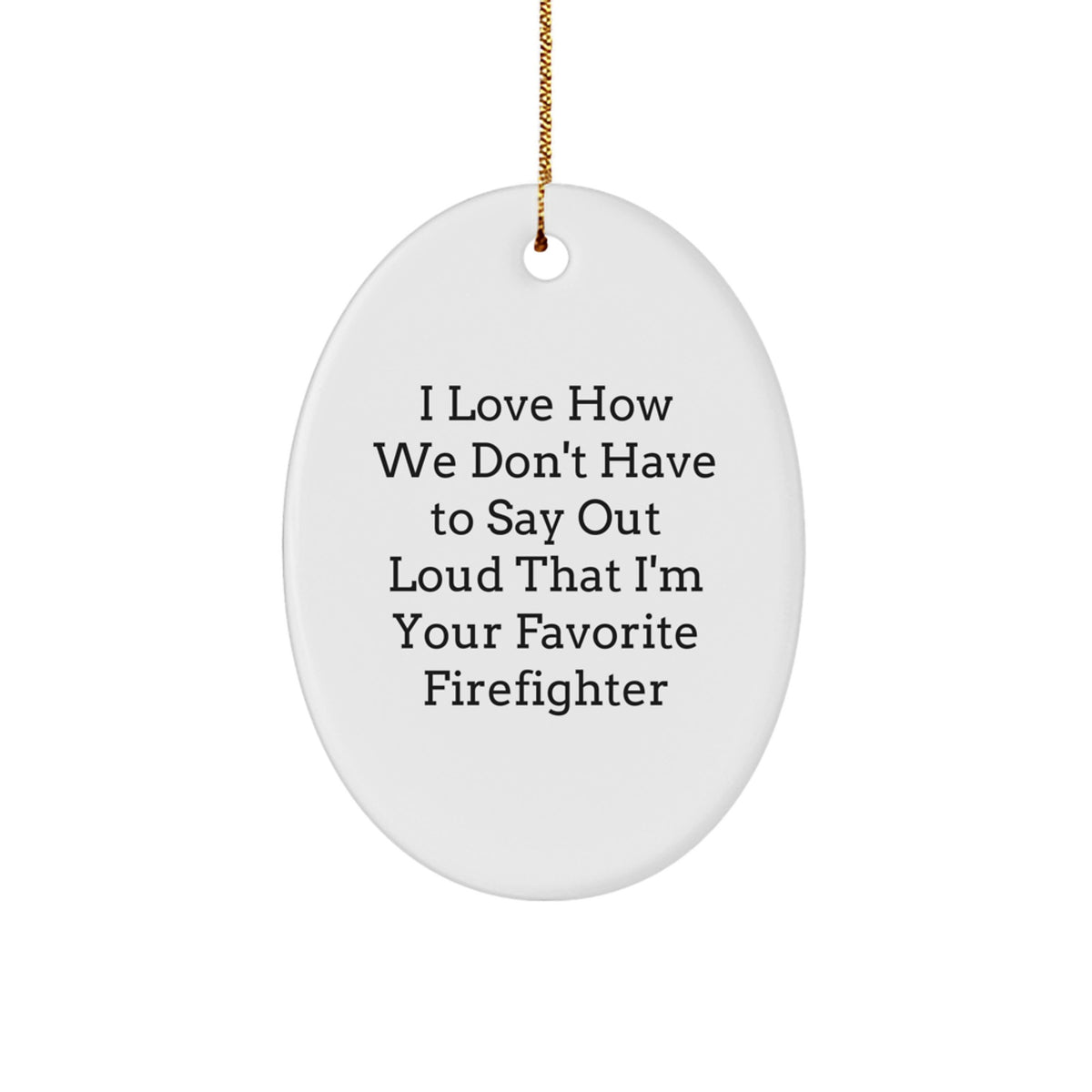 Funny Firefighter Gifts from Men to Firefighters - Oval Ornament - Christmas Unique Presents for Firefighter Friends - Image 1
