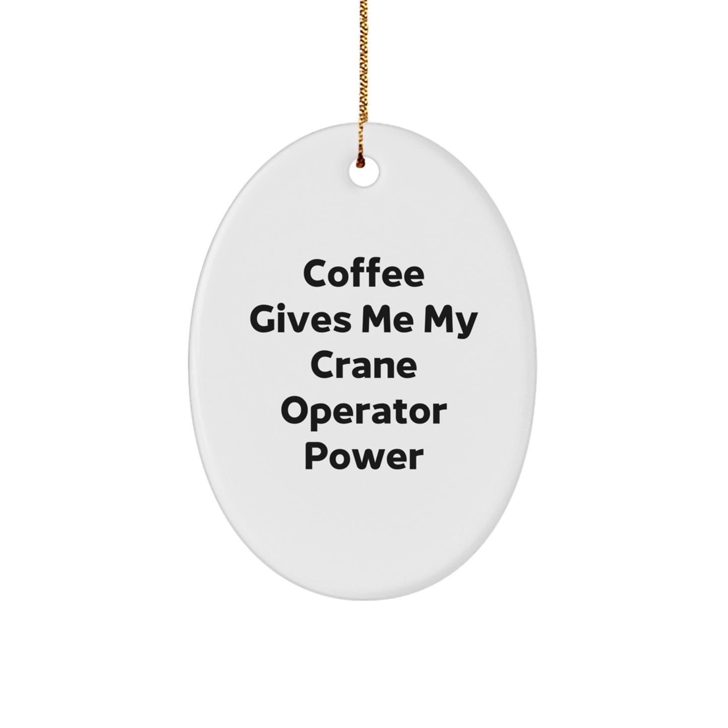 Funny Crane Operator Gifts from Men for Friends, Oval Ornament, Coffee Gives Me My Power - Image 1