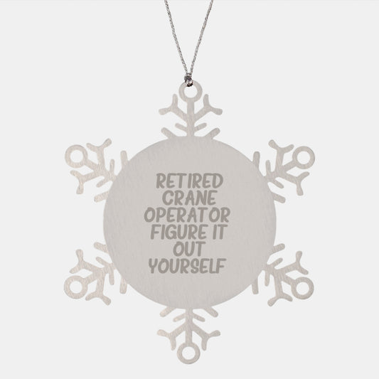Funny Crane Operator Gifts from Friends, Christmas Unique Gifts for Men, Snowflake Ornament with 'Retired Crane Operator. Figure It Out Yourself.' Quote - Image 1