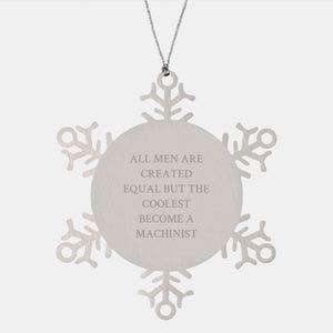 Machinist Snowflake Ornaments, Gifts from Family for Machinist, Funny Quote 'All Men Are Created Equal But The Coolest Become A Machinist', Christmas Unique Gifts - Image 1