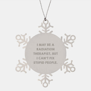 Funny Radiation Therapist Gift - I May Be A Radiation Therapist, But I Can't Fix Stupid People. Snowflake Ornament, Gifts from Radiation Therapist to Coworkers, Gifts for Radiation Therapist - Image 1