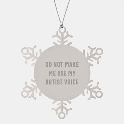 Funny Artist Gifts Snowflake Ornament, 'Do Not Make Me Use My Artist Voice' Quote, Gifts from Men for Artists, Unique Christmas Unique Gifts - Image 1